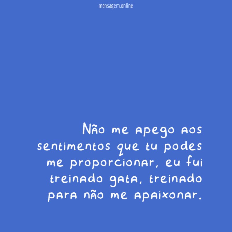 Não me apego aos sentimentos que tu podes me proporcionar