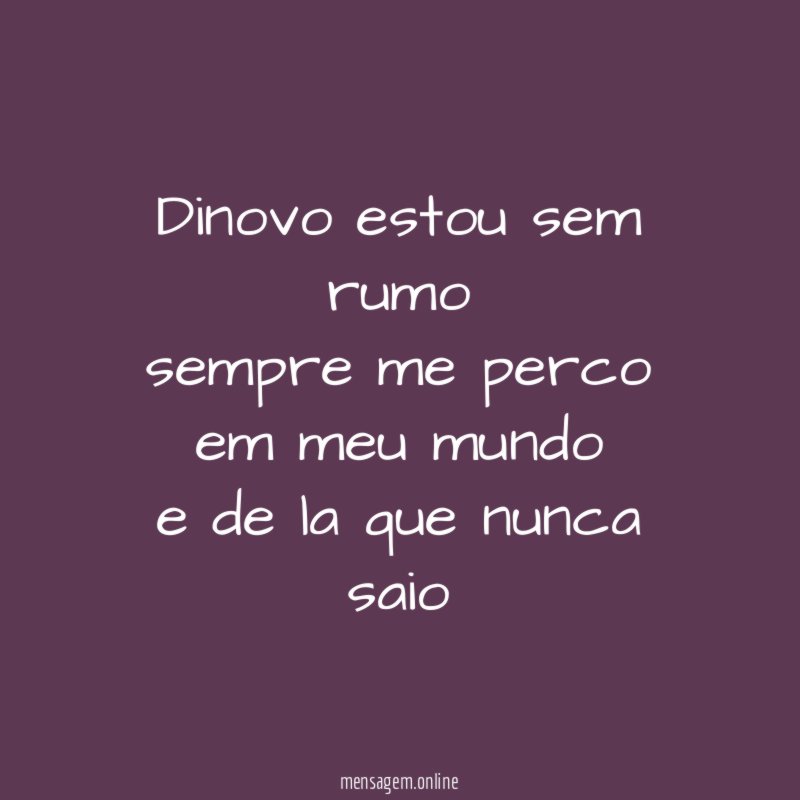 dinovo estou sem rumo sempre me perco em meu