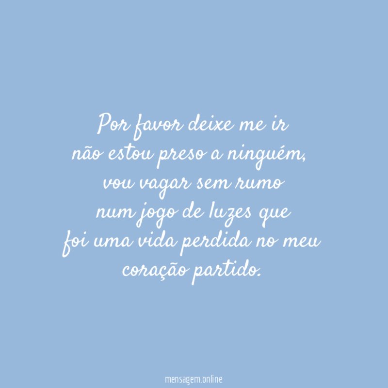por favor deixe me ir não estou preso a ninguém