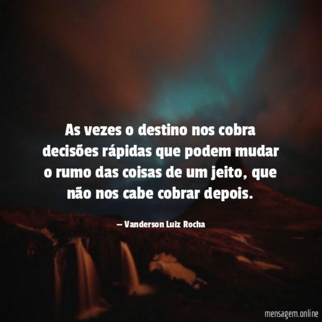 As vezes o destino nos cobra decisões rápidas