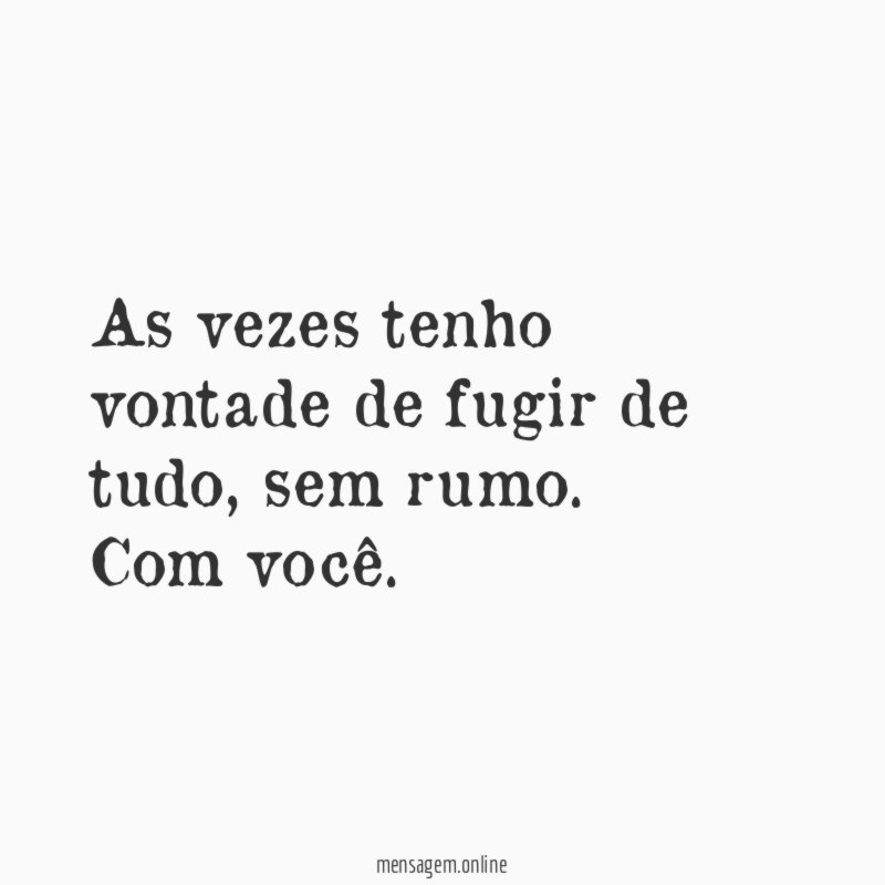 As vezes tenho vontade de fugir de tudo