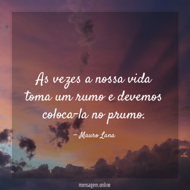 As vezes a nossa vida toma um rumo