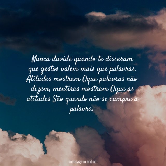 Nunca duvide quando te disseram que gestos valem mais que palavras