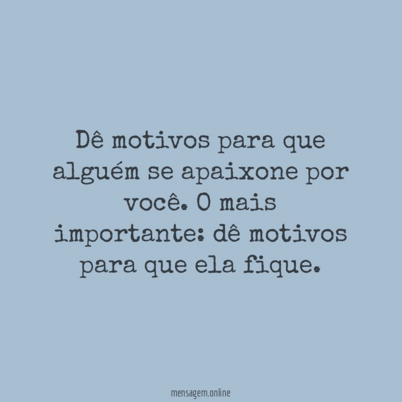 Dê motivos para que alguém se apaixone por você