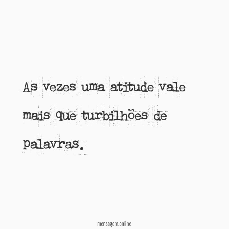 As vezes uma atitude vale mais que turbilhões de palavras