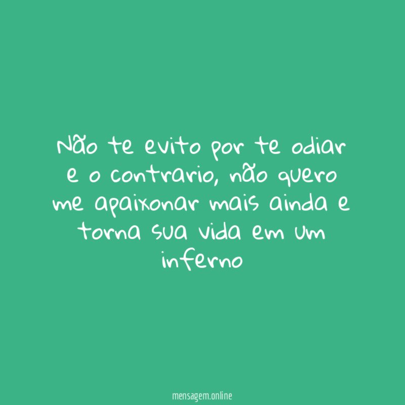 não te evito por te odiar e o contrario