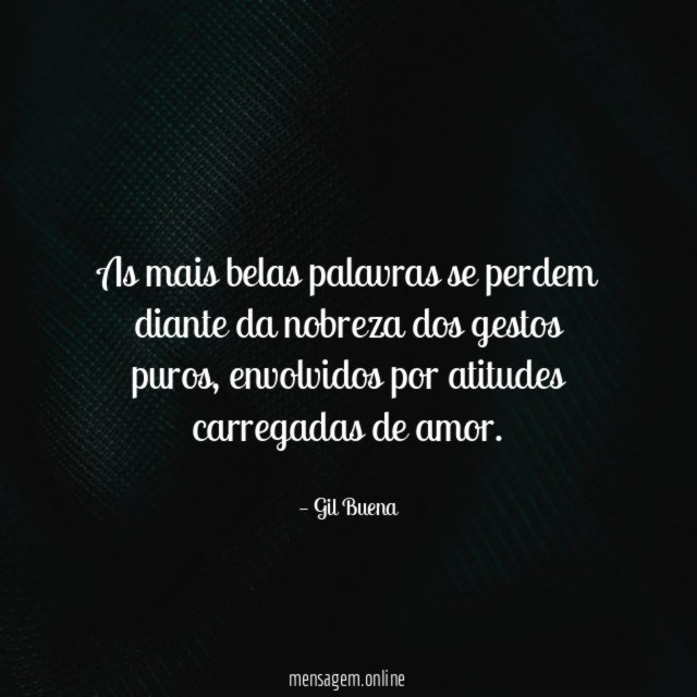 As mais belas palavras se perdem diante da nobreza dos gestos puros