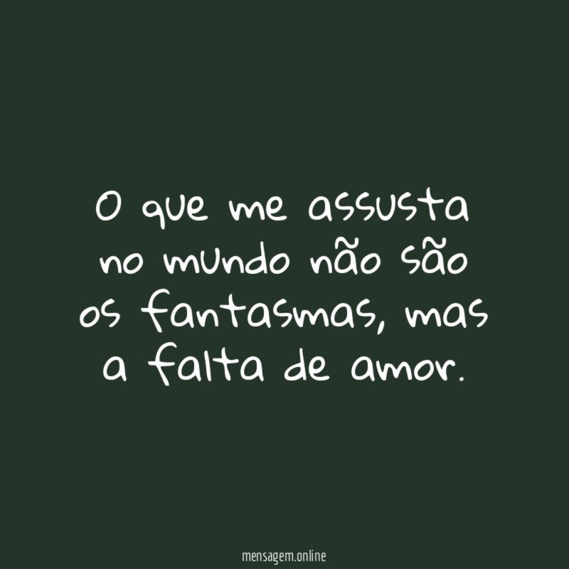 O que me assusta no mundo não são os fantasmas