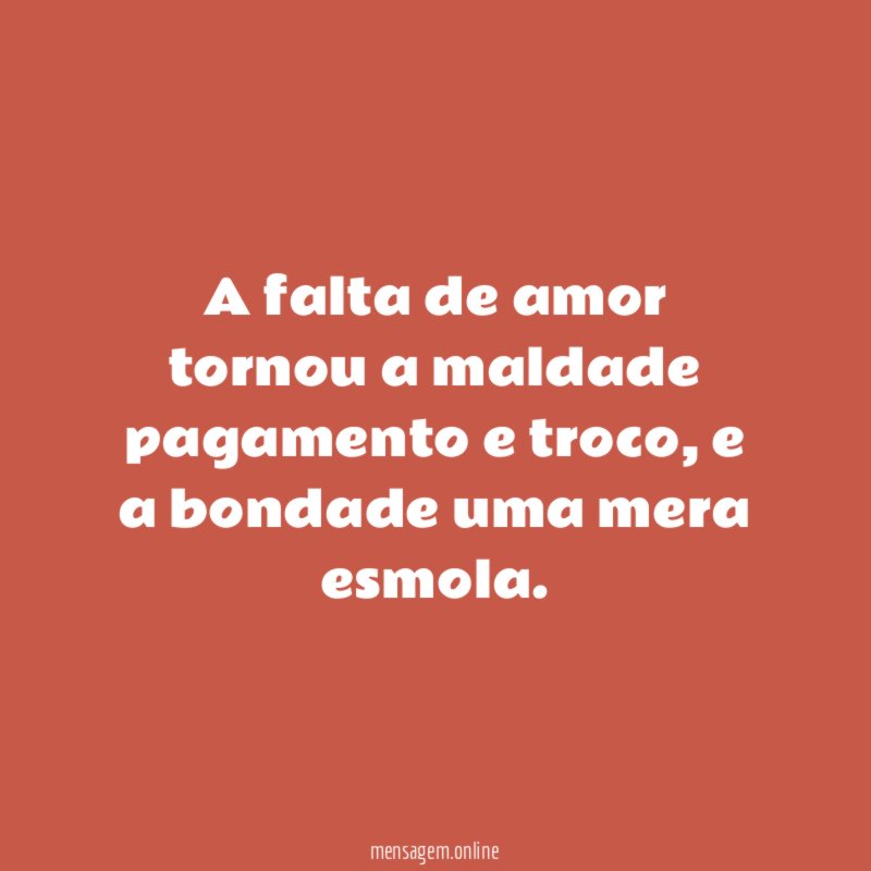 A falta de amor tornou a maldade pagamento e troco