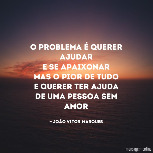 O problema é querer ajudar E se apaixonar Mas