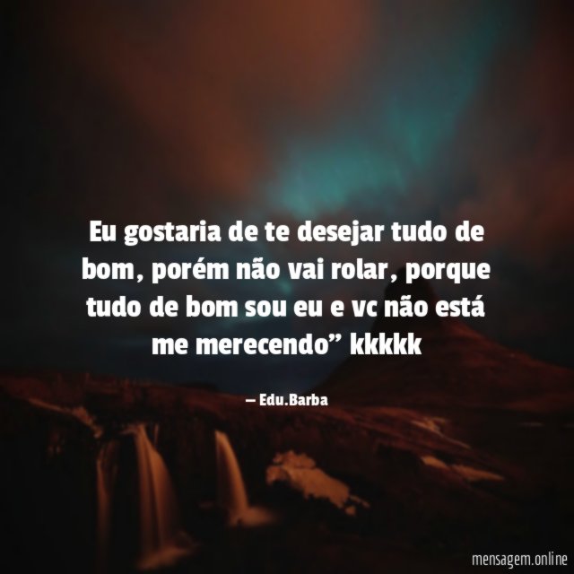 Eu gostaria de te desejar tudo de bom