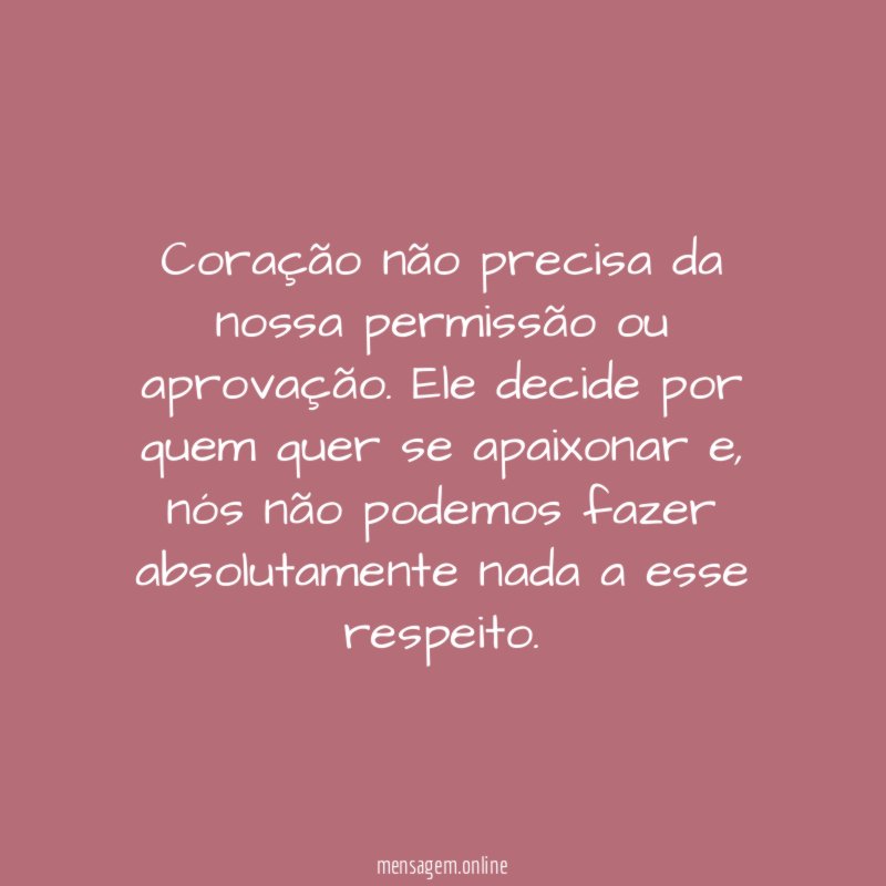 Coração não precisa da nossa permissão ou aprovação