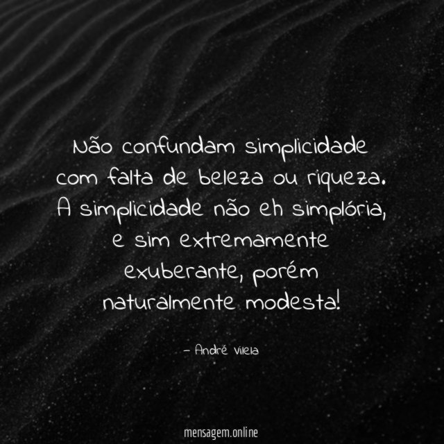 Não confundam simplicidade com falta de beleza ou riqueza
