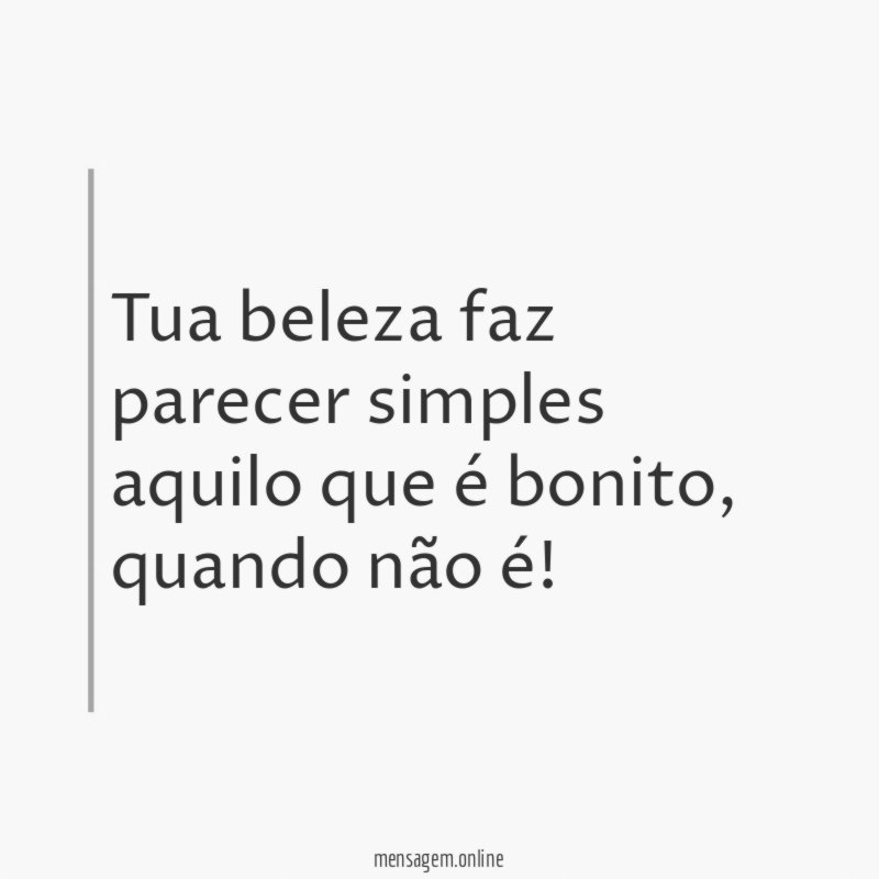 Tua beleza faz parecer simples aquilo que é bonito