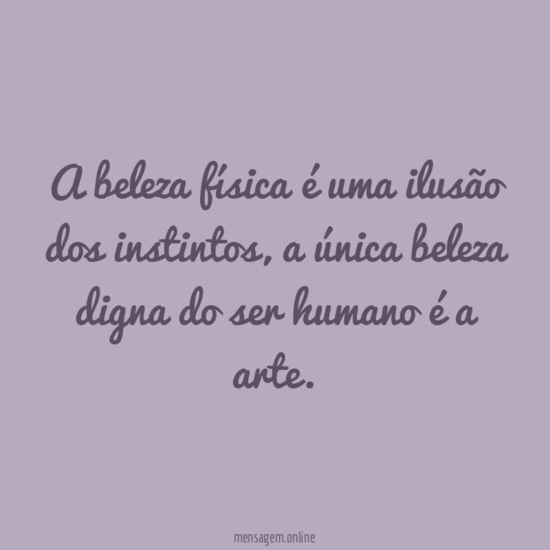 A beleza física é uma ilusão dos instintos