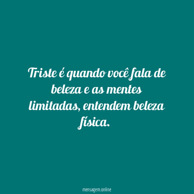 Triste é quando você fala de beleza e as mentes limitadas