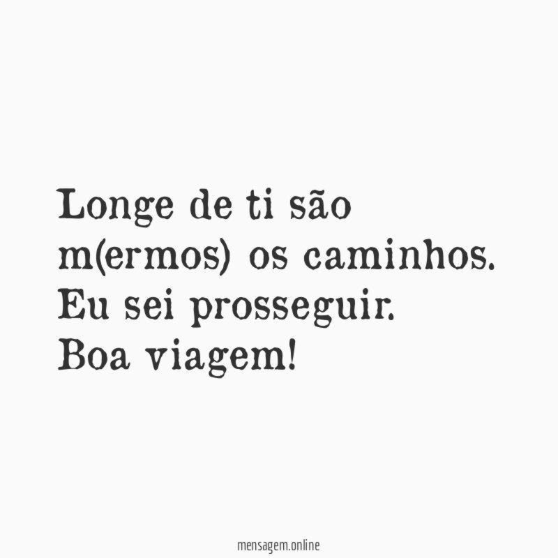 Longe de ti são m(ermos) os caminhos. Eu sei prosseguir.