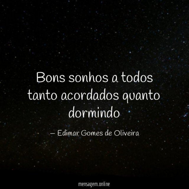 Bons sonhos a todos tanto acordados quanto dormindo