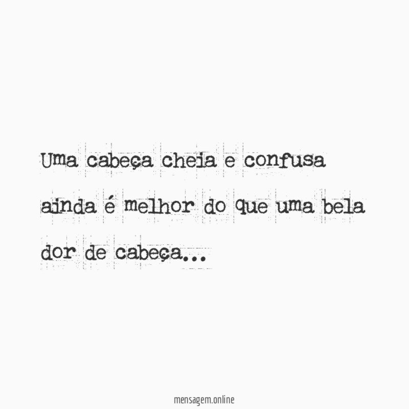 Uma cabeça cheia e confusa ainda é melhor