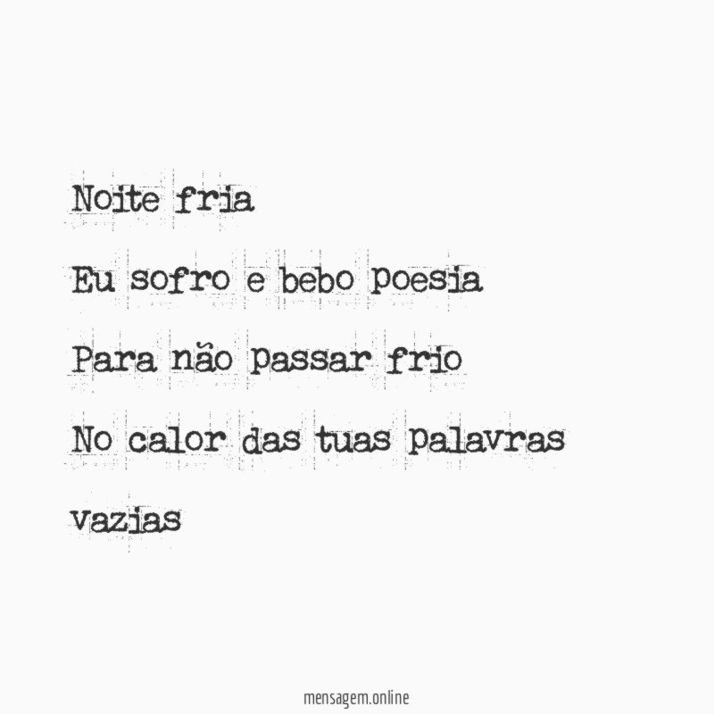 Noite fria Eu sofro e bebo poesia Para não passar