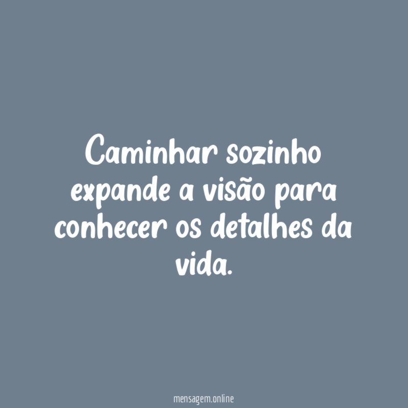 Caminhar sozinho expande a visão para conhecer os detalhes da vida