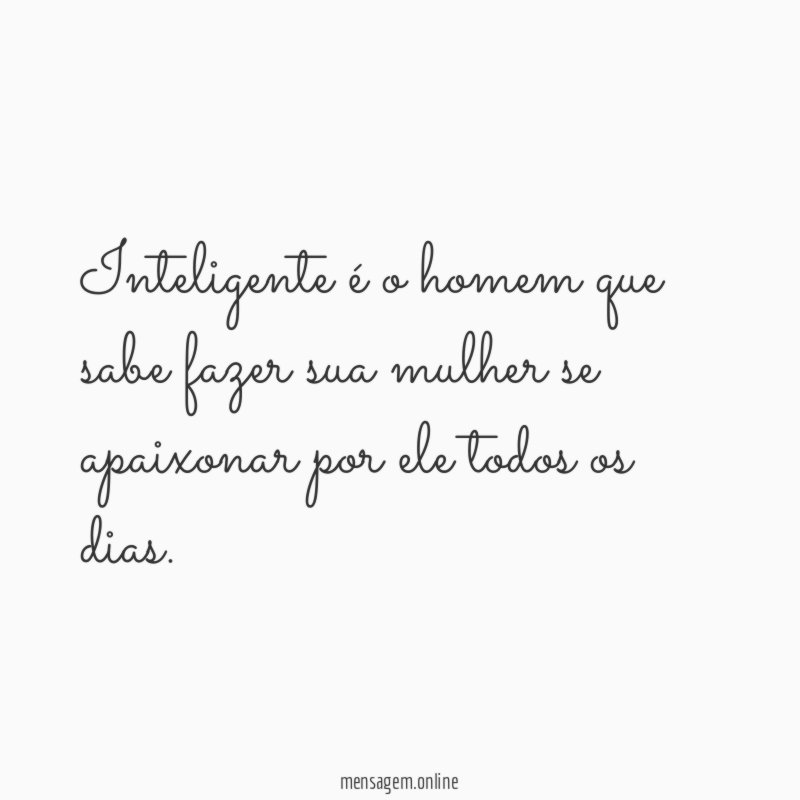 Inteligente é o homem que sabe fazer sua