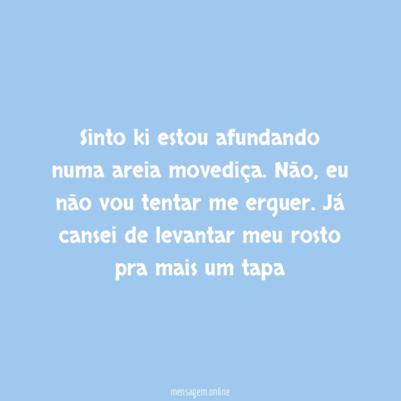 sinto ki estou afundando numa areia movediça