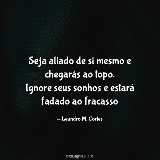 Seja aliado de si mesmo e chegarás ao topo