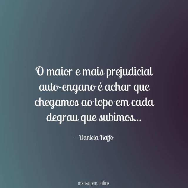 O maior e mais prejudicial auto-engano é achar