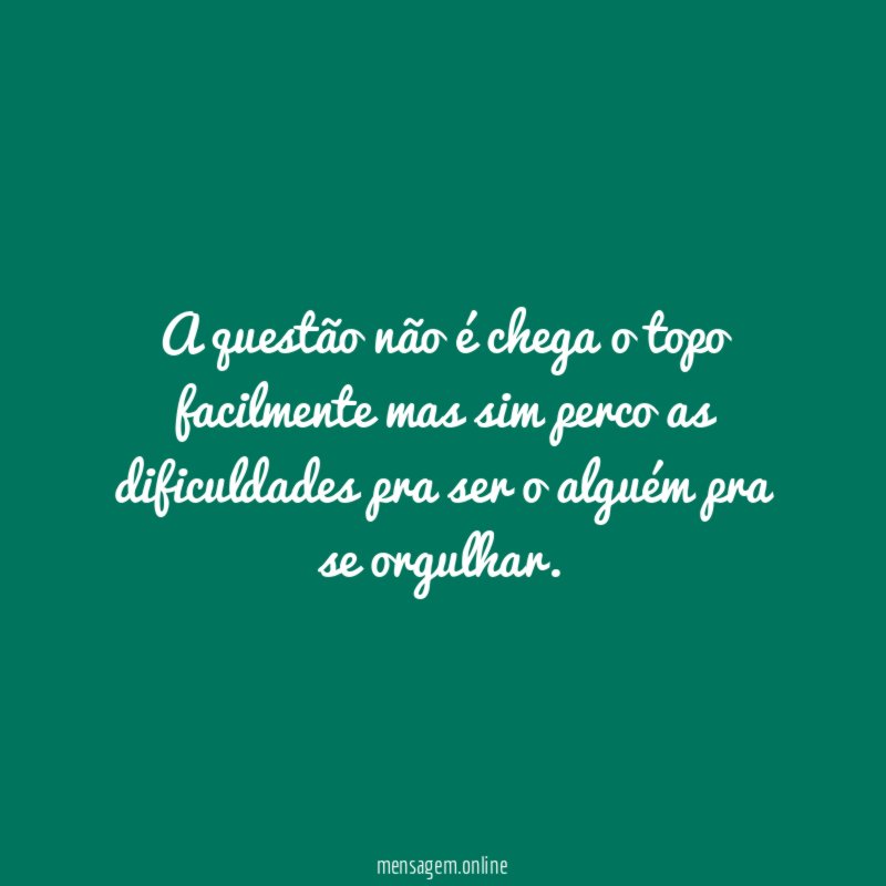 a questão não é chega o topo facilmente