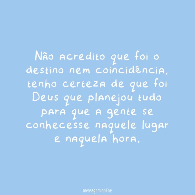Não acredito que foi o destino nem coincidência