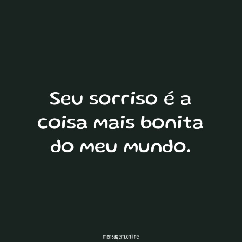 Seu sorriso é a coisa mais bonita do meu mundo