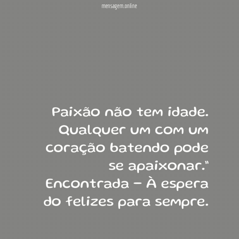 “Paixão não tem idade. Qualquer um com um coração batendo pode se apaixonar.”