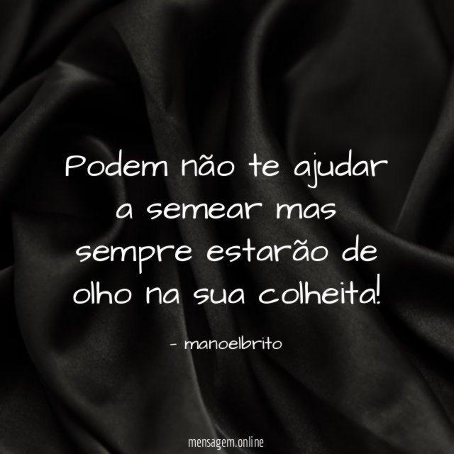 Podem não te ajudar a semear mas sempre