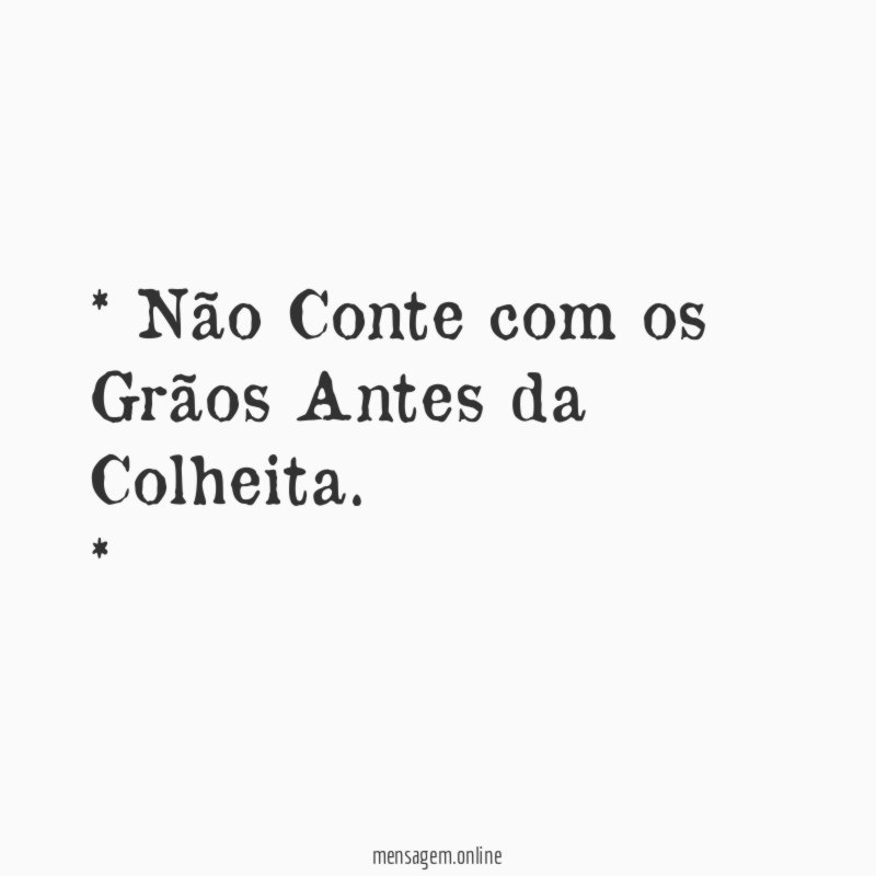 * Não Conte com os Grãos Antes da Colheita