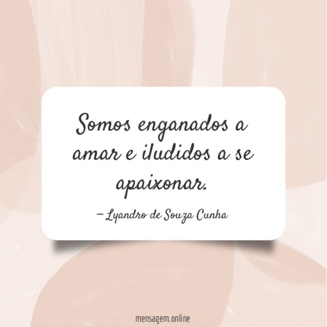 Somos enganados a amar e iludidos a se apaixonar