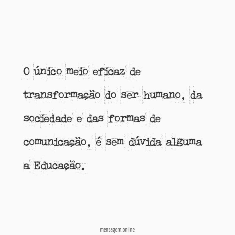 O único meio eficaz de transformação do ser humano