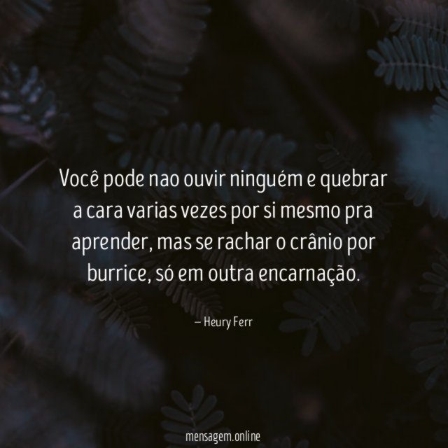Você pode nao ouvir ninguém e quebrar a