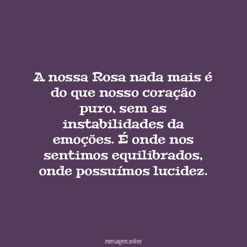 A nossa Rosa nada mais é do que nosso coração puro