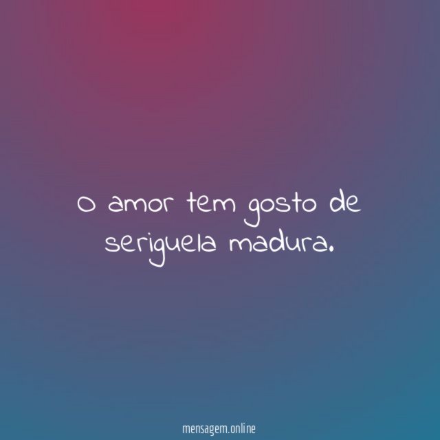 O amor tem gosto de seriguela madura