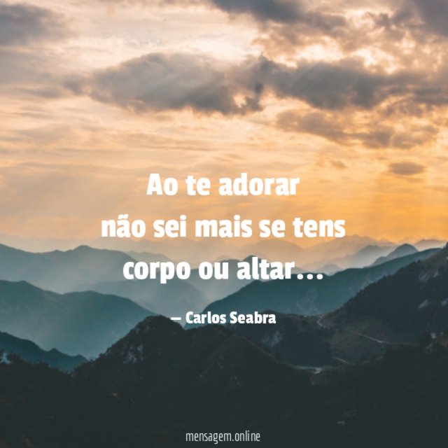 ao te adorar não sei mais se tens corpo ou altar