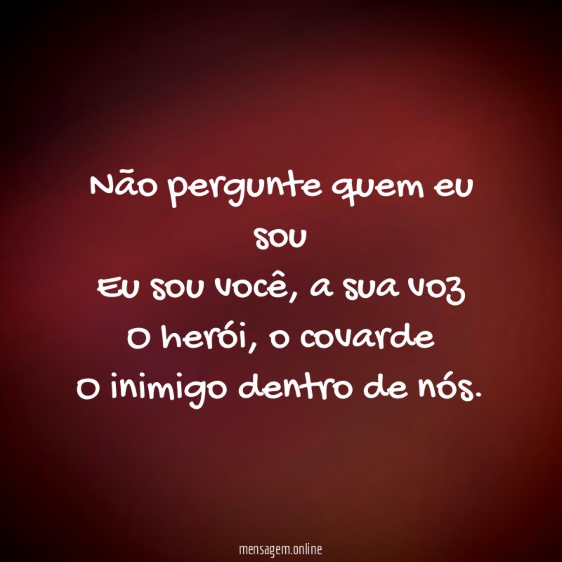Não pergunte quem eu sou Eu sou você