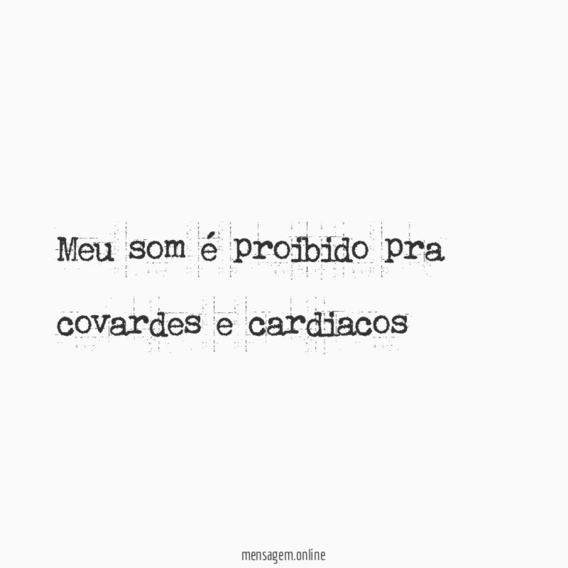 Meu som é proibido pra covardes e cardiacos