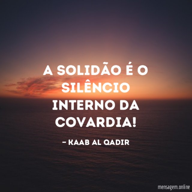 A solidão é o silêncio interno da covardia