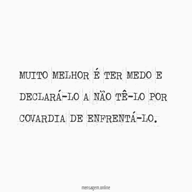 MUITO MELHOR É TER MEDO E DECLARÁ-LO A