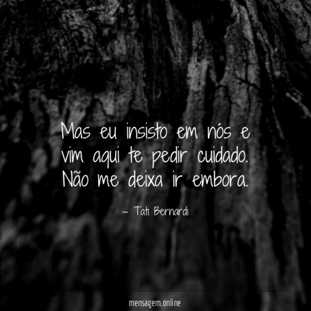 Mas eu insisto em nós e vim aqui te pedir cuidado