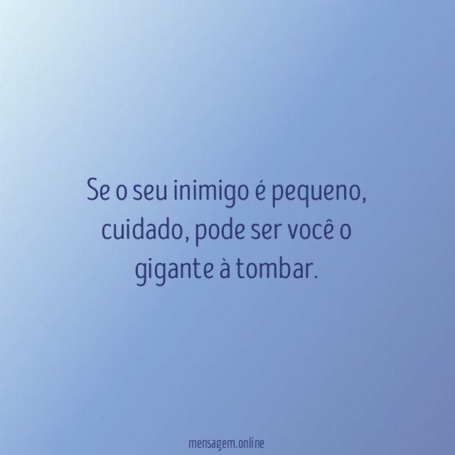 Se o seu inimigo é pequeno