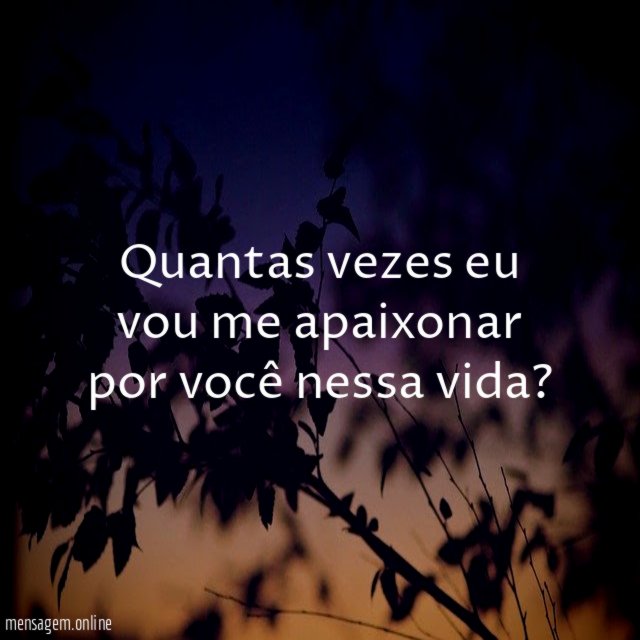 Quantas vezes eu vou me apaixonar por você nessa vida
