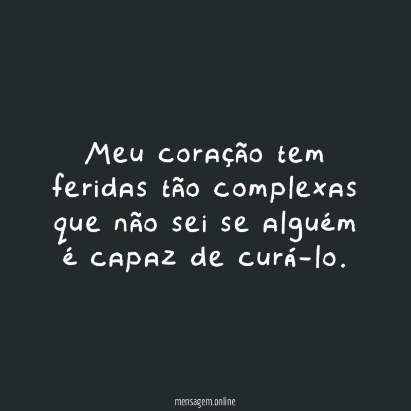 Meu coração tem feridas tão complexas que não