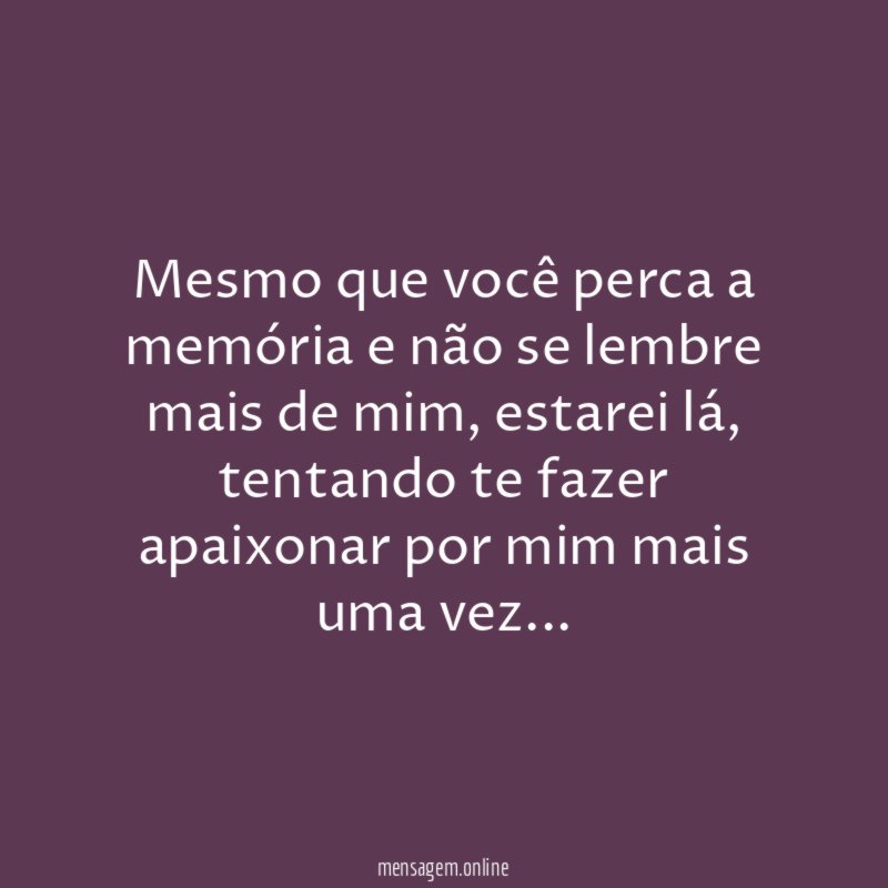 mesmo que você perca a memória e não